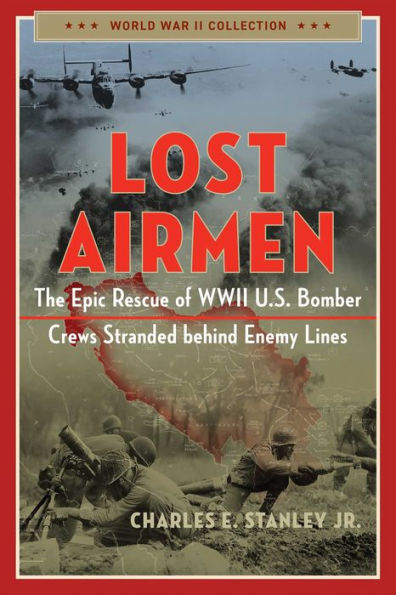 Lost Airmen: The Epic Rescue Of Wwii U.S. Bomber Crews Stranded Behind Enemy Lines (World War Ii Collection)