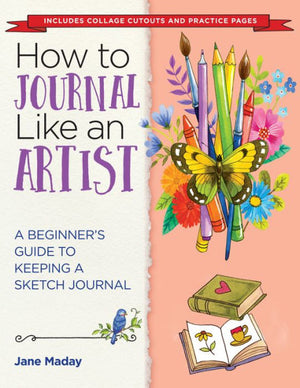 How To Journal Like An Artist: A Beginner'S Guide To Keeping A Sketch Journal