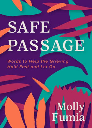 Safe Passage: Words To Help The Grieving Hold Fast And Let Go