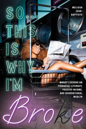So...This Is Why I'M Broke: Money Lessons On Financial Literacy, Passive Income, And Generational Wealth (Budgeting, Money Management, Bipoc Financial Help)