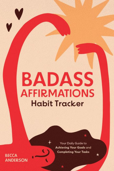 Badass Affirmations Habit Tracker: Your Daily Guide To Achieving Your Goals And Completing Your Tasks (Badass Affirmations Productivity Book)