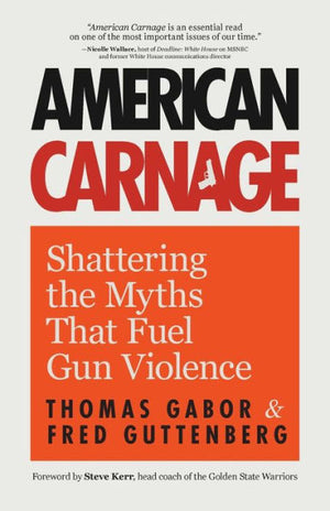American Carnage: Shattering The Myths That Fuel Gun Violence (School Safety, Violence In Society)