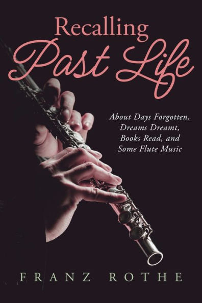 Recalling Past Life: About Days Forgotten, Dreams Dreamt, Books Read, And Some Flute Music