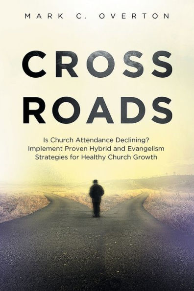 Crossroads: Is Church Attendance Declining? Implement Proven Hybrid And Evangelism Strategies For Healthy Church Growth
