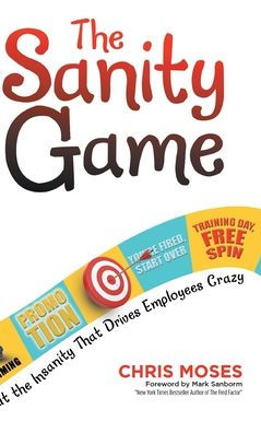 The Sanity Game: Cut The Insanity That Drives Employees Crazy
