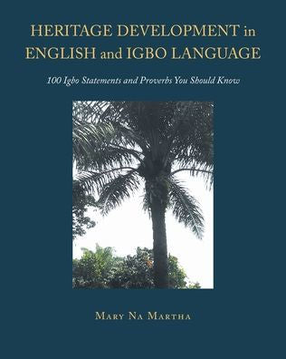 Heritage Development In English And Igbo Language: 100 Igbo Statements And Proverbs You Should Know