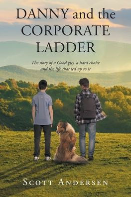 Danny And The Corporate Ladder: The Story Of A Good Guy, A Hard Choice And The Life That Led Up To It