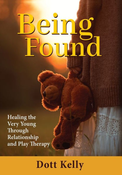 Being Found: Healing The Very Young Through Relationship And Play Therapy
