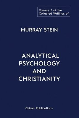 The Collected Writings Of Murray Stein: Volume 5: Analytical Psychology And Christianity