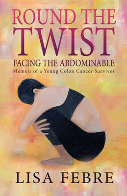 Round The Twist: Memoir Of A Young Colon Cancer Survivor