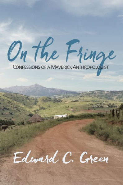 On The Fringe: Confessions Of A Maverick Anthropologist