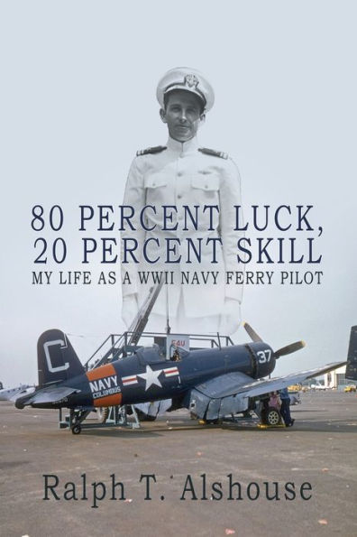 80 Percent Luck, 20 Percent Skill: My Life As A Wwii Navy Ferry Pilot