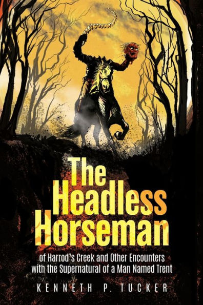 The Headless Horseman Of Harrod'S Creek And Other Encounters With The Supernatural Of A Man Named Trent