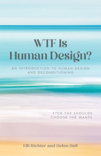 Wtf Is Human Design?: An Introduction To Human Design And Deconditioning