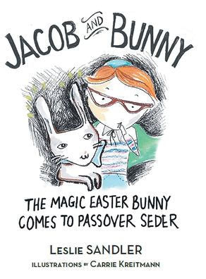Jacob And Bunny: The Magic Easter Bunny Comes To Passover Seder