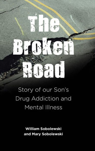 The Broken Road: Story Of Our Son'S Drug Addiction And Mental Illness