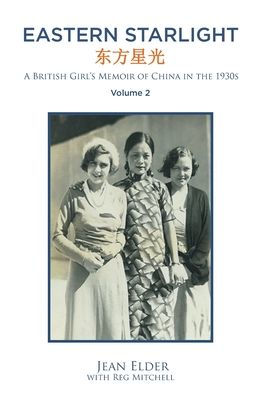 Eastern Starlight A British Girl'S Memoir Of China In The 1930S: Volume 2
