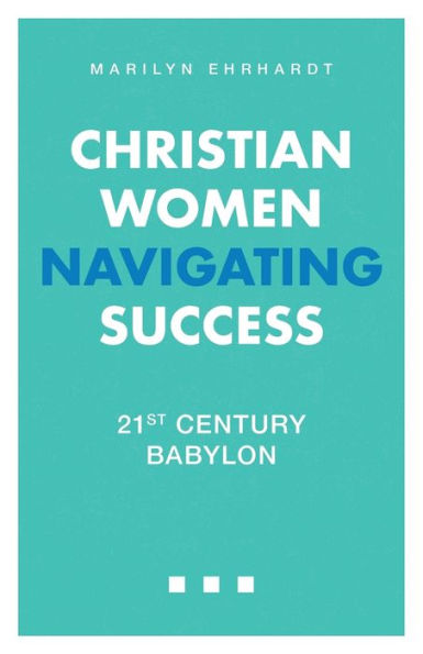 Christian Women Navigating Success: 21St Century Babylon