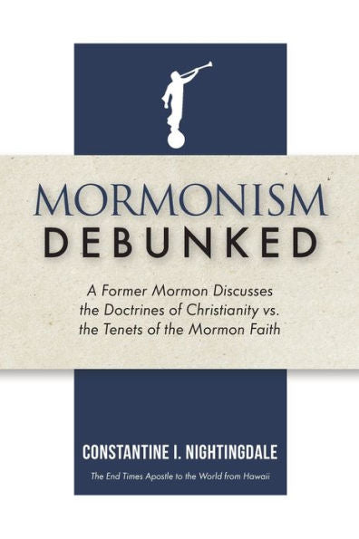 Mormonism Debunked: A Former Mormon Discusses The Doctrines Of Christianity Vs. The Tenets Of The Mormon Faith