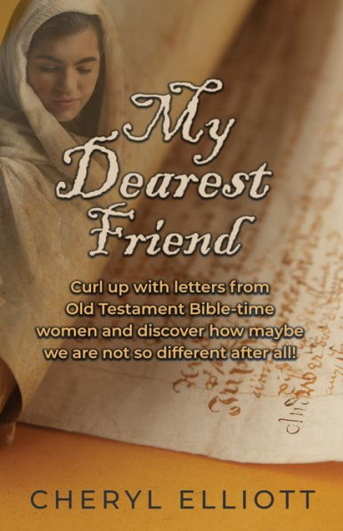My Dearest Friend: Curl Up With Letters From Old Testament Bible-Time Women And Discover How Maybe We Are Not So Different After All!