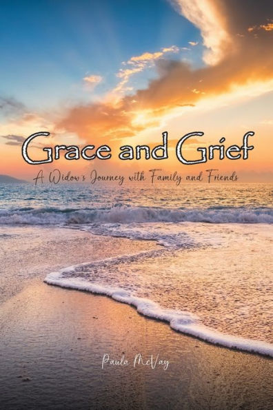 Grace And Grief: A Widow'S Journey With Family And Friends