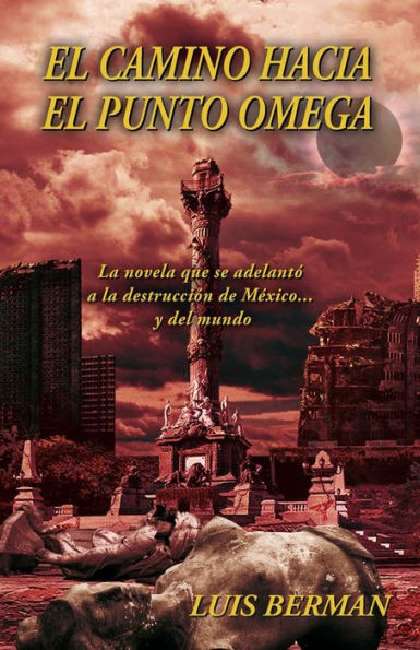 El Camino Hacia El Punto Omega: La Novela Que Se Adelantó A La Destrucción De México... Y Del Mundo (Spanish Edition)