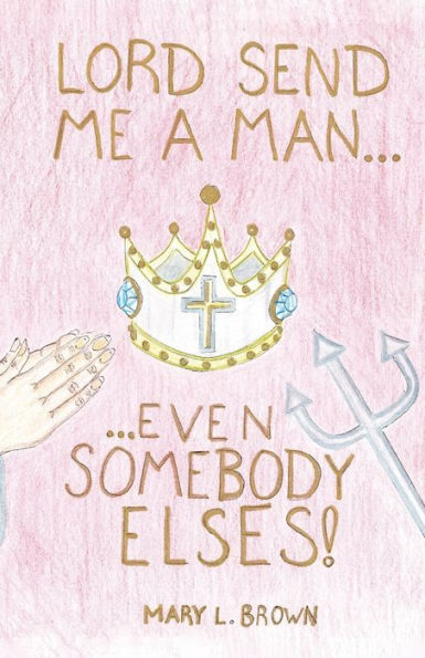 Lord! Send Me A Man, Even Somebody Else's - 9781685833992
