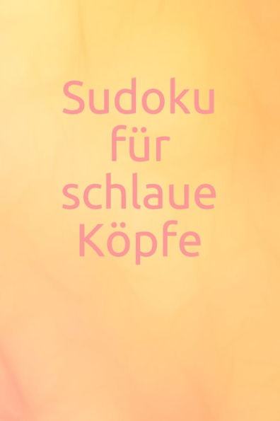 Sudoku Für Schlaue Köpfe: Rätsel - Spiel - Erwachsene - Jugendliche - Logik - Zahlen (German Edition)