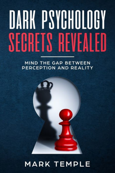 Dark Psychology Secrets Revealed: Mind The Gap Between Perception and Reality (How To Improve Your Social Skills)