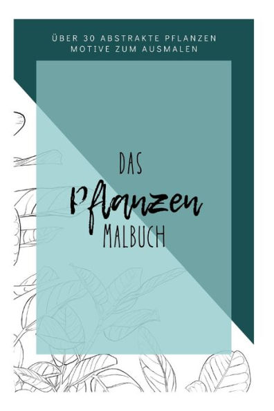 Das Pflanzen Malbuch - über 30 abstrakte Pflanzen motive zum ausmalen: - Ausmalbuch für Erwachsene und Kinder (German Edition)