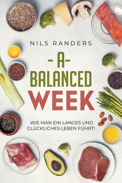 A Balanced Week: Wie Man Ein Langes Und Glückliches Leben Führt! (German Edition)