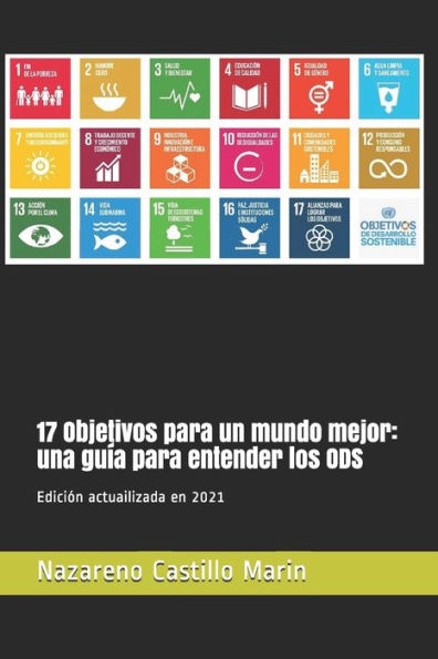 17 Objetivos para un mundo mejor: una guía para entender los ODS: Construir un mundo mejor es el mayor desafío de la humanidad. Lo que sigue es la ... (Desarrollo sostenible) (Spanish Edition)