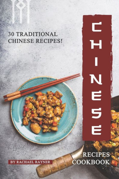 Chinese Recipes Cookbook: 30 Traditional Chinese Recipes!