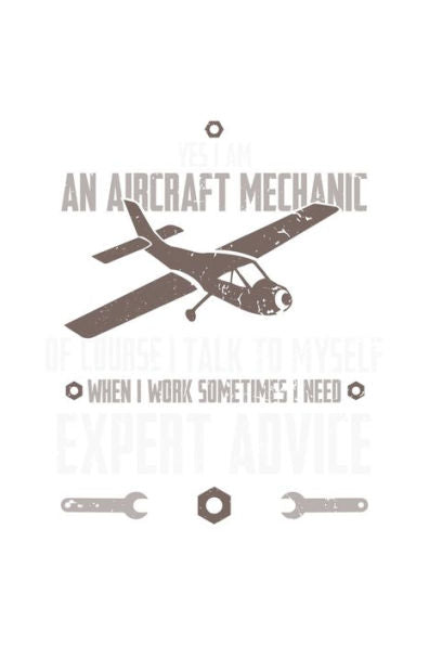 Yes, I Am An Aircraft Mechanic, Of Course, I Talk To Myself When I Work Sometimes I Need An Expert Advice: 120 Pages I 6X9 I Graph Paper 5X5 I Funny Aircraft Mechanic & Aerospace Engineer Gifts