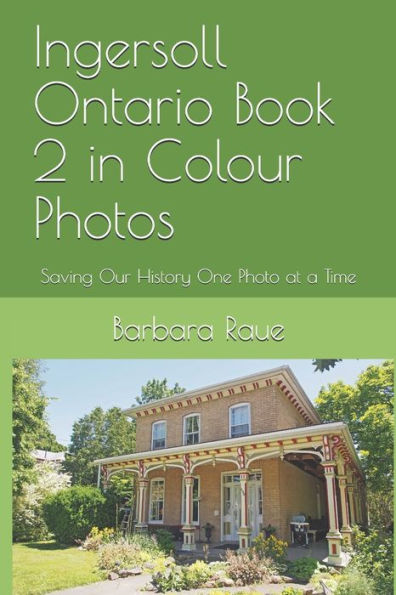 Ingersoll Ontario Book 2 In Colour Photos: Saving Our History One Photo At A Time (Cruising Ontario)