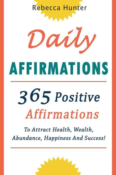 Daily Affirmations: 365 Positive Affirmations To Attract Health, Wealth, Abundance, Happiness And Success Every Day!