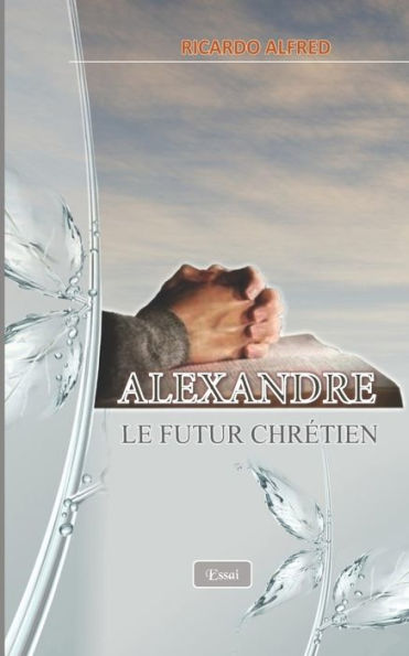 ALEXANDRE Le futur chrétien (French Edition)