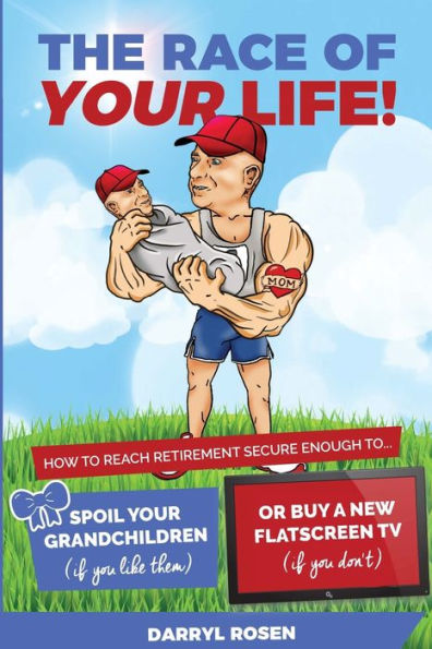 The Race Of Your Life: How To Reach Retirement Secure Enough To Spoil Your Grandkids (If You Like Them) Or Buy A New Tv (If You Don'T!)