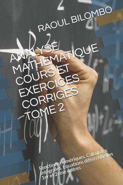 ANALYSE MATHEMATIQUE COURS ET EXERCICES CORRIGES TOME 2: Fonctions numériques. Calcul des Intégrales. Equations différentielles 1er et 2eme ordres (French Edition)
