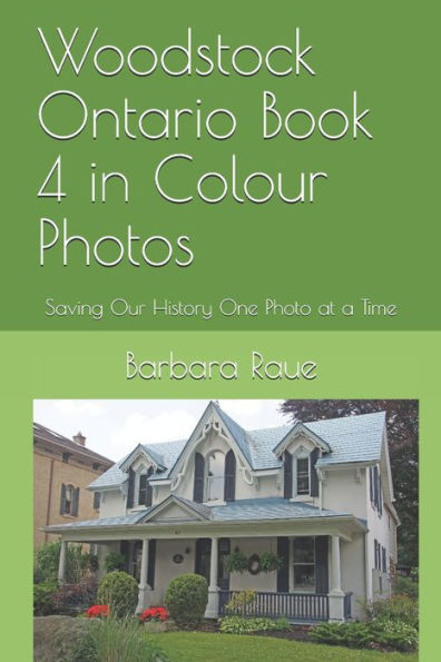 Woodstock Ontario Book 4 In Colour Photos: Saving Our History One Photo At A Time (Crusing Ontario)