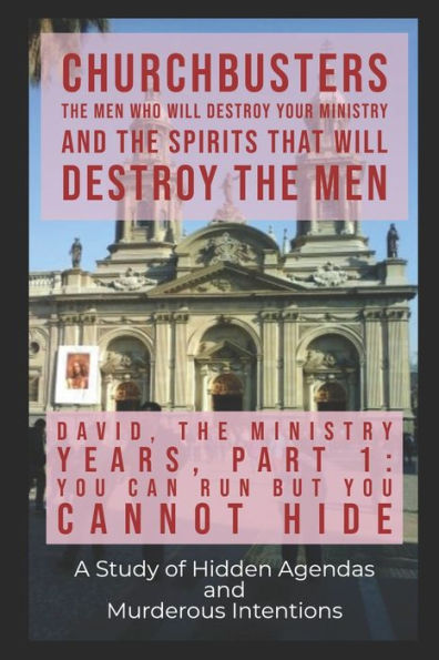 David: The Ministry Years, Part 1 ("You Can Run But You Cannot Hide") - A Study of Hidden Agendas & Murderous Intentions (Churchbusters: The Men Who ... and the Spirits That Will Destroy the Men)