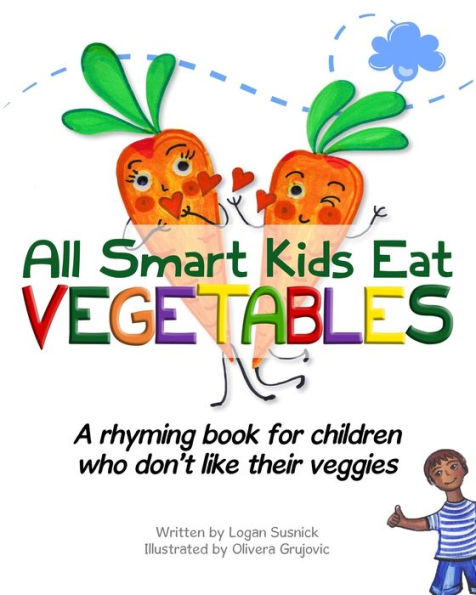 All Smart Kids Eat Vegetables: A rhyming book for children who don't like their veggies