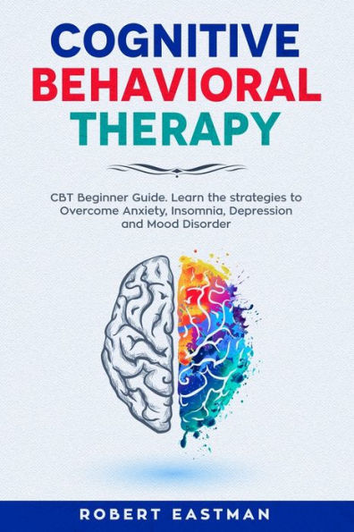 Terapia cognitivo-conductual: guía para principiantes de TCC. Conozca las estrategias para superar la ansiedad, el insomnio, la depresión y los trastornos del estado de ánimo