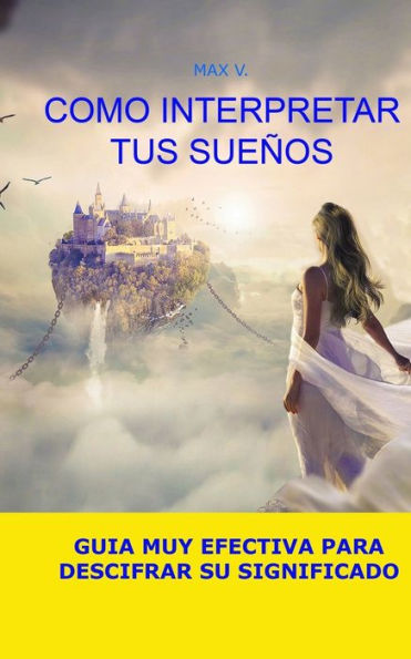 COMO INTERPRETAR TUS SUEÑOS: GUIA MUY EFECTIVA PARA DESCIFRAR SU SIGNIFICADO (Spanish Edition)