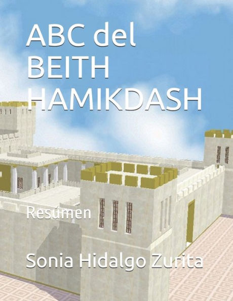 ABC del BEITH HAMIKDASH: Resúmen del Beith Hamikdash (Spanish Edition)