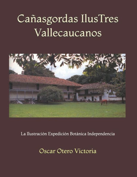 Cañasgordas IlusTres Vallecaucanos: La ilustración. Expedición botánica. Independencia (Crónica historiográfica de América Latina y Cali en novela. ... Colonia independendencia) (Spanish Edition)