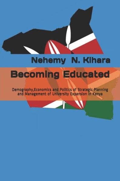 Becoming Educated: Demography,Economics and Politics of Strategic Planning and Management of University Expansion in Kenya