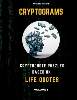 Cryptograms - Cryptoquote Puzzles Based on Life Quotes - Volume 1 : Activity Book For Adults - Perfect Gift for Puzzle Lovers