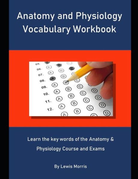 Anatomy and Physiology Vocabulary Workbook: Learn the key words of the Anatomy & Physiology Course and Exams