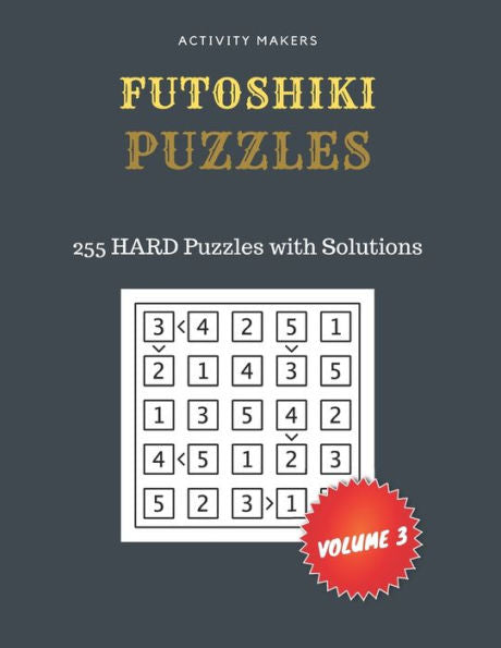 FUTOSHIKI Puzzles - 255 HARD Puzzles with Solutions - Volume 3 : Game Instruction Included - Activity Book For Adults - Perfect Gift for Puzzle Lovers